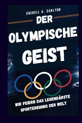 DER OLYMPISCHE GEIST: Wir feiern das legendärste Sportereignis der Welt (German Edition)