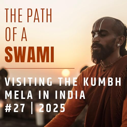Ep. 27 Visiting the Sacred Kumbh Mela in India