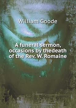 A funeral sermon, occasions by thedeath of the Rev. W. Romaine