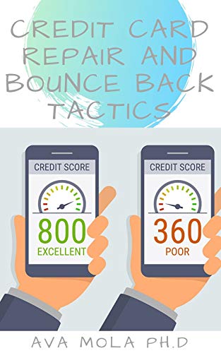 Amazon Com Credit Card Repair And Bounce Back Tactics Discover How To Repair Your Credit Get A 800 Credit Score And Preventing Credit Card Fraud Ebook Mola Ph D Ava Kindle Store