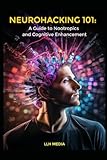 A Guide to Nootropics and Cognitive Enhancement: Neurohacking 101 (Supplements and Longevity)