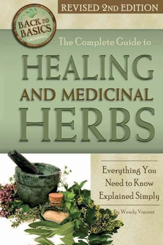 The Complete Guide to Growing Healing and Medicinal Herbs: Everything You Need to Know Explained Simply Revised 2nd Edition
