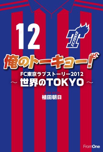 俺のトーキョー！ FC東京ラブストーリー2012 ～世界のTOKYO～