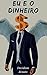 EU E O DINHEIRO: Descubra Como As Pessoas Se Relacionam Com O Dinheiro E Superam Suas Crenças Limitantes Sobre Ficarem Ricas! (Portuguese Edition)