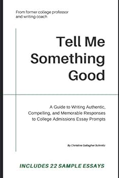 Paperback Tell Me Something Good: A Guide to Writing Authentic, Compelling, and Memorable Responses to College Admissions Essay Prompts Book