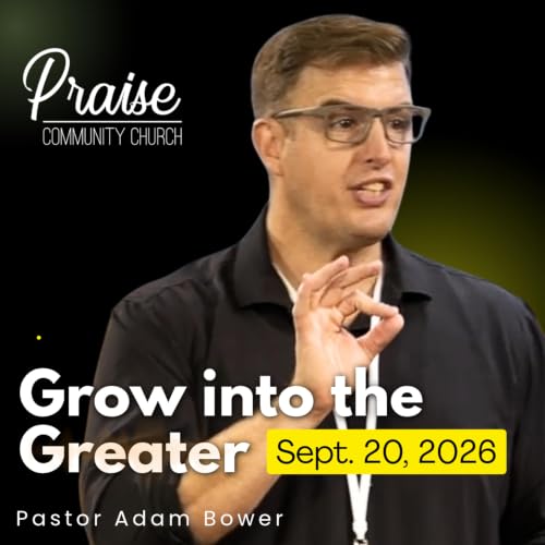 Grow Into the Greater - Pastor Adam Bower, Praise Community Church 9/20/26
