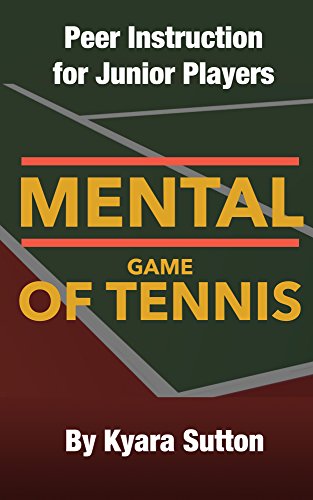 The Mental Game of Tennis: Peer Instruction for Junior Players (An Edition Specifically Written for Junior Girls Book 1)