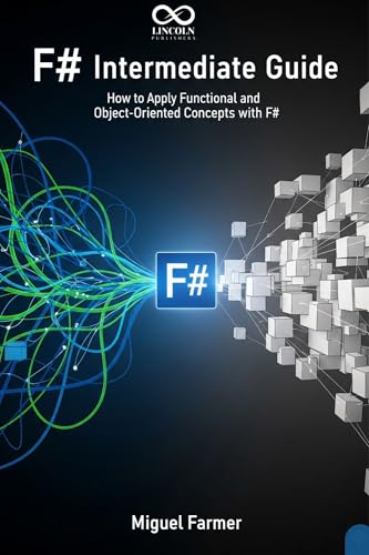 F# Intermediate Guide: How to Apply Functional and Object-Oriented Concepts with F# (Mastering Emerging Programming Languages Book 38)