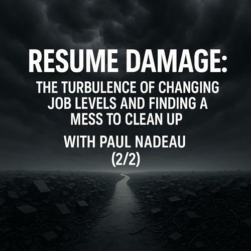 『Resume Damage: The Turbulence of Changing Job Levels and Finding a Mess to Clean Up with Paul Nadeau (2/2)』のカバーアート