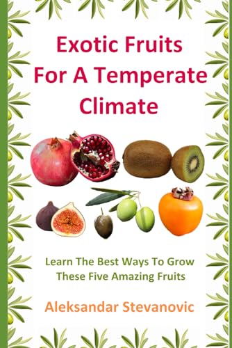 Exotic Fruits For A Temperate Climate: Learn The Best Ways To Grow These Five Amazing Fruits