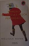 Manuale di caccia e pesca per ragazze - Melissa Bank