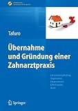 Übernahme und Gründung einer Zahnarztpraxis: Entscheidungsfindung, Organisation, Kooperationen, EDV, Finanzen, Recht (Erfolgskonzepte Zahnarztpraxis & Management) (German Edition)