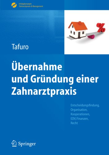 Übernahme und Gründung einer Zahnarztpraxis: Entscheidungsfindung, Organisation, Kooperationen, EDV, Finanzen, Recht (Erfolgskonzepte Zahnarztpraxis & Management) (German Edition)