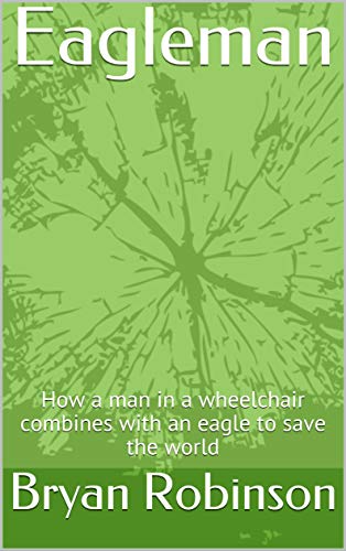 Eagleman: How a man in a wheelchair combines with an eagle to save the world (English Edition)