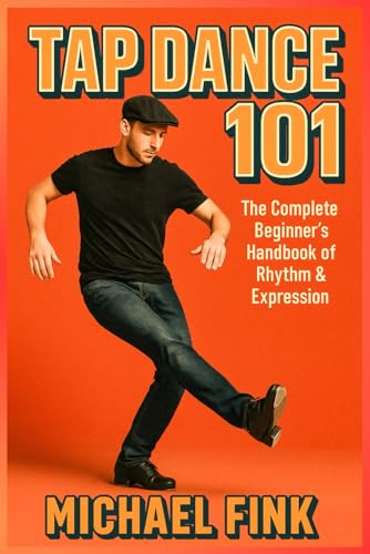 Tap Dance 101: The Complete Beginner’s Handbook of Rhythm & Expression