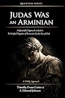 Judas Was an Arminian: A Quantified Approach to Judas’s Tri-Unified Negation of Persuasion by the Son of God B0GQ2ZV8L9 Book Cover