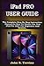 Produktbild iPad PRO USER GUIDE: The Complete Step By Step Instruction Manual On How To Master The New iPad Pro 2021 For Beginners And Seniors. With Pictures, Tips & Tricks For iPadOS 14.5