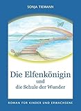  Die Elfenkönigin und die Schule der Wunder: Roman für Kinder und Erwachsene