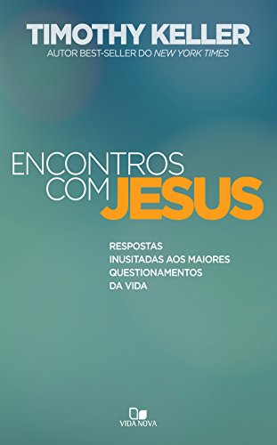 Encontros com Jesus: Respostas inusitadas aos maiores questionamentos da vida