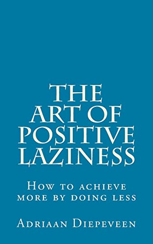 The Art of Positive Laziness: How to achieve more by doing less
