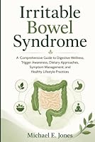 Irritable Bowel Syndrome: A Comprehensive Guide to Digestive Wellness, Trigger Awareness, Dietary Approaches, Symptom Management, and Healthy Lifestyle Practices B0H6J33MX2 Book Cover