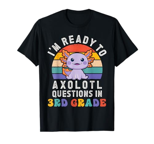 I'm Ready to Axolotl Questions in 3rd Grade Back to School T-Shirt