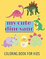 my cute dinosaur coloring book for kids: dinosaur coloring book for girls, boys/great gift for girls and boys ages 4-8/with 75 adorable dinosaur pages B08D4F8RYX Book Cover