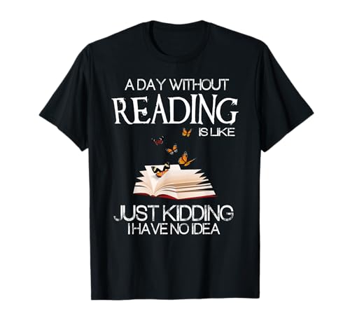 A Day Without Reading Is Like.. Funny Bookworm Tshirt