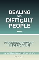 Dealing With Difficult People: Promoting Harmony at Home and at Work -- Business and Professional Version 0692243178 Book Cover
