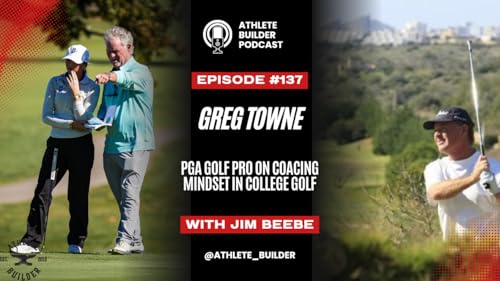Athlete Builder Ep. #137: Building a Champion's Mind in Golf | Greg Towne (Indiana State Women's PGA Pro Golf Coach)