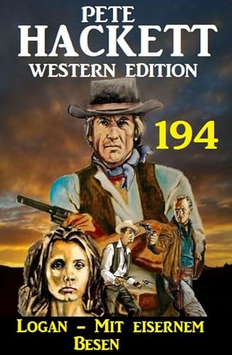 Logan - Mit eisernem Besen: Pete Hackett Western Edition 194