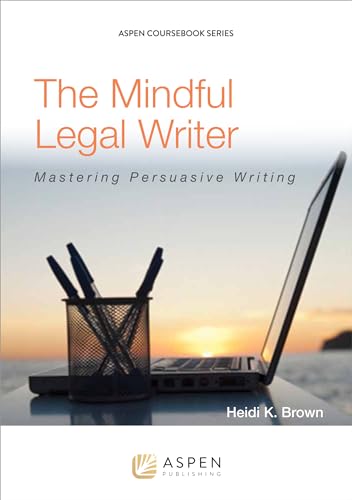 The Mindful Legal Writer: Mastering Persuasive Writing (Aspen Coursebook Series)