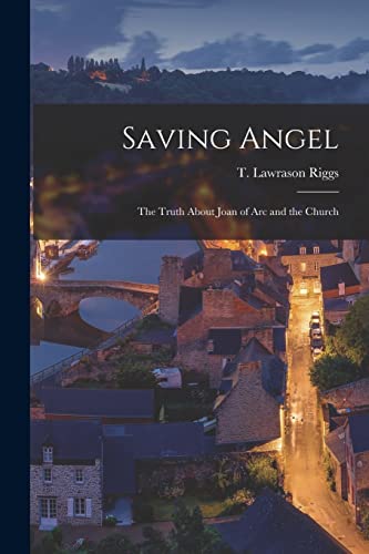 Saving Angel; the Truth About Joan of Arc and the Church