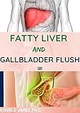  FATTY LIVER And GALLBLADDER FLUSH 101: Step By Step Ways To Reverse Fatty Liver and Diet with or without a Gallbladder (English Edition)