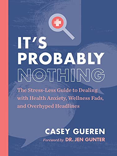 It S Probably Nothing The Stress Less Guide To Dealing With Health Anxiety Wellness Fads And Overhyped Headlines English Edition Ebook Gueren Casey Gunter Jennifer Amazon Es Tienda Kindle