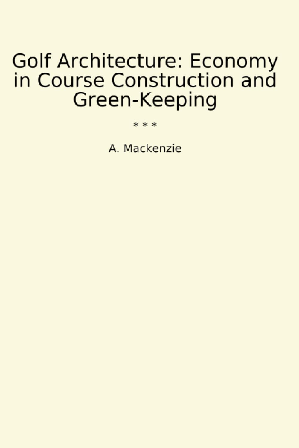 Golf Architecture: Economy in Course Construction and Green-Keeping (Classic Books)