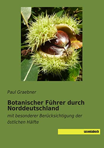 Botanischer Fuehrer durch Norddeutschland: mit besonderer Beruecksichtigung der oestlichen Haelfte: mit besonderer Berücksichtigung der östlichen Hälfte
