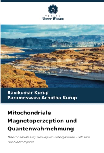 Mitochondriale Magnetoperzeption und Quantenwahrnehmung: Mitochondriale Regulierung von Zellorganellen - Zelluläre Quantencomputer