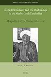  Islam, Colonialism and the Modern Age in the Netherlands East Indies: A Biography of Sayyid ʿuthman (1822 - 1914) (Brills Southeast Asian Library, Band 4)