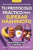 Tu protocolo práctico para superar Hashimoto: Una estrategia natural de 90 días con +60 recetas, planes alimentarios y cambios de estilo de vida para ... peso, equ (Hipotiroidismo) (Spanish Edition)