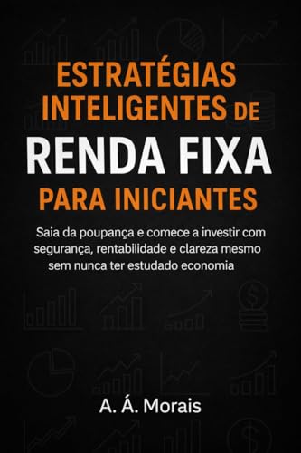 Estratégias Inteligentes de Renda Fixa para Iniciantes: Saia da p...