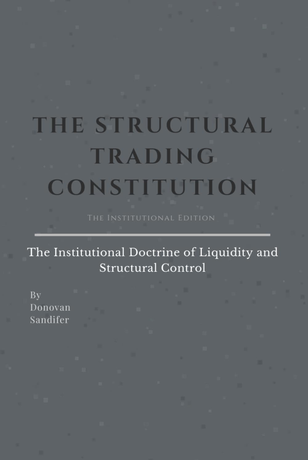 THE STRUCTURAL TRADING CONSTITUTION: The Institutional Doctrine of Liquidity and Structural Control