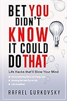 Bet You Didn't Know It Could Do That: Life Hacks That'll Blow Your Mind 1519153562 Book Cover