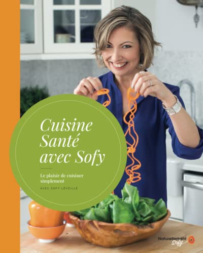 Cuisine SantÃ© avec Sofy: Le plaisir de cuisiner simplement (French Edition)