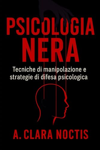 Psicologia Nera: Tecniche di manipolazione e strategie di difesa psicologica