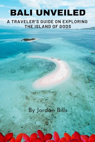 Bali Unveiled: A Traveler’S Guide On Exploring The Island Of Gods (Budget Travel Guide For Tourist)