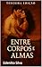 ENTRE CORPOS E ALMAS 3ª Edição : Uma Jornada de Amor, Perdão e Autodescoberta