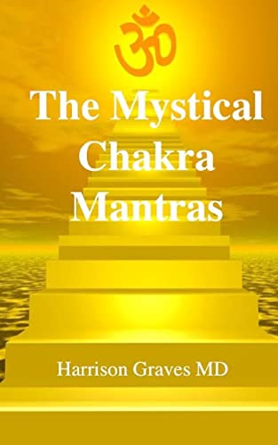 The Mystical Chakra Mantras: How To Balance Your Own Chakras With Mantra Yoga