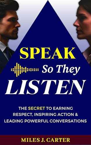 Speak So They Listen: The Secret To Earning Respect, Inspiring Action & Leading Powerful Conversations (English Edition) - Carter, Miles J.