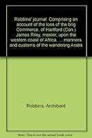 Robbins' journal: Comprising an account of the loss of the brig Commerce, of Hartford (Con.) James Riley, master, upon the western coast of Africa, ... manners and customs of the wandering Arabs B0006ALPR6 Book Cover
